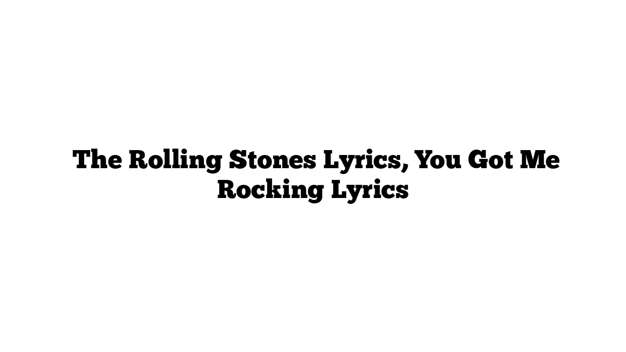  The Rolling Stones Lyrics, You Got Me Rocking Lyrics